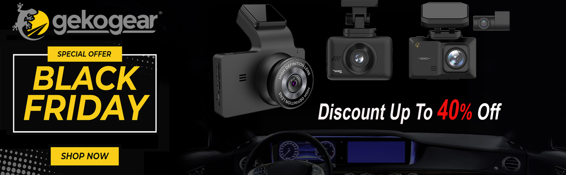 Start your Black Friday Shopping Early & Save Up To 40% Off Best Selling Dash Cams Offer Expires November 30th, 2023 (40% off dash cams are listed below with sales price. Other items on this page will be automatically applied coupon code “geko30” to reflect the 30% Off sales price at check out)